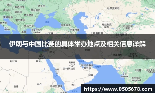 伊朗与中国比赛的具体举办地点及相关信息详解