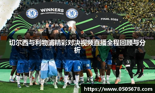 切尔西与利物浦精彩对决视频直播全程回顾与分析